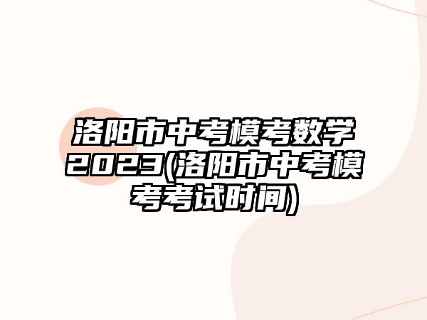 洛陽(yáng)市中考?？紨?shù)學(xué)2023(洛陽(yáng)市中考模考考試時(shí)間)