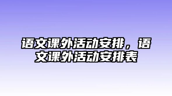 語文課外活動安排，語文課外活動安排表