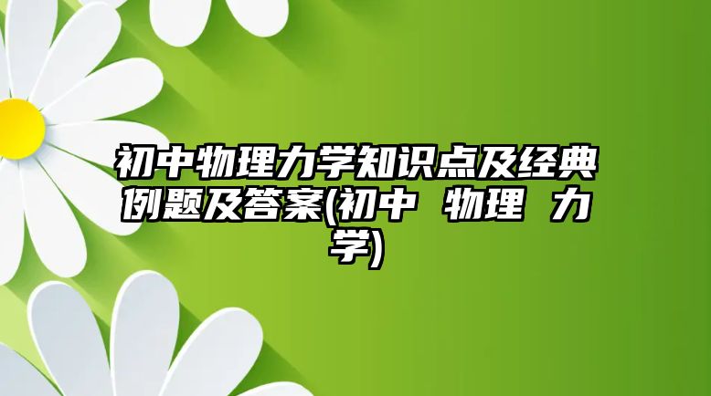 初中物理力學(xué)知識點(diǎn)及經(jīng)典例題及答案(初中 物理 力學(xué))