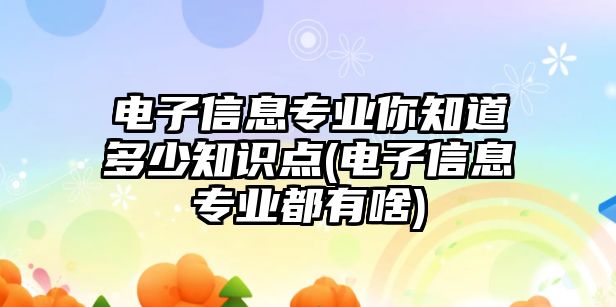 電子信息專業(yè)你知道多少知識點(電子信息專業(yè)都有啥)