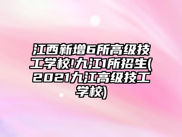 江西新增6所高級技工學(xué)校!九江1所招生(2021九江高級技工學(xué)校)