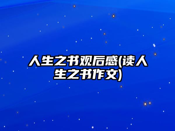 人生之書(shū)觀后感(讀人生之書(shū)作文)