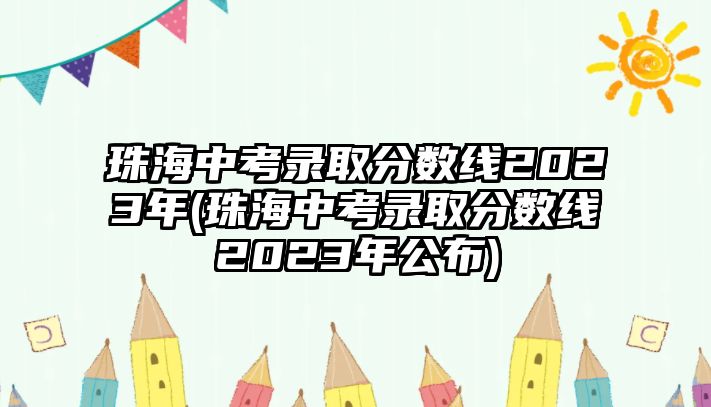 珠海中考錄取分數(shù)線2023年(珠海中考錄取分數(shù)線2023年公布)