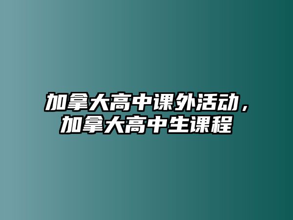 加拿大高中課外活動，加拿大高中生課程