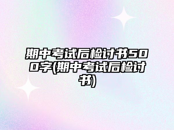 期中考試后檢討書500字(期中考試后檢討書)