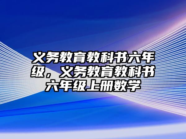 義務教育教科書六年級，義務教育教科書六年級上冊數(shù)學