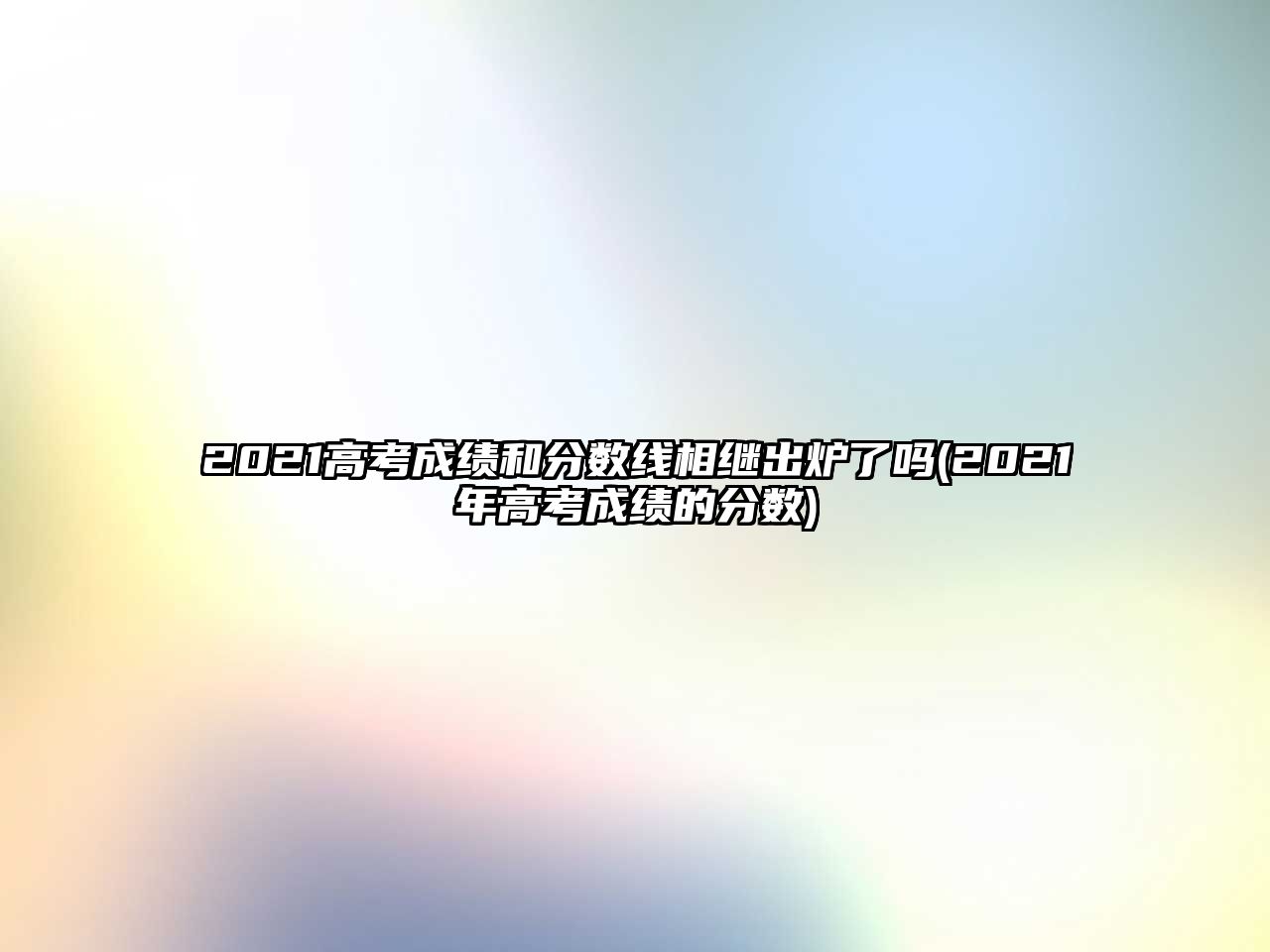 2021高考成績和分?jǐn)?shù)線相繼出爐了嗎(2021年高考成績的分?jǐn)?shù))