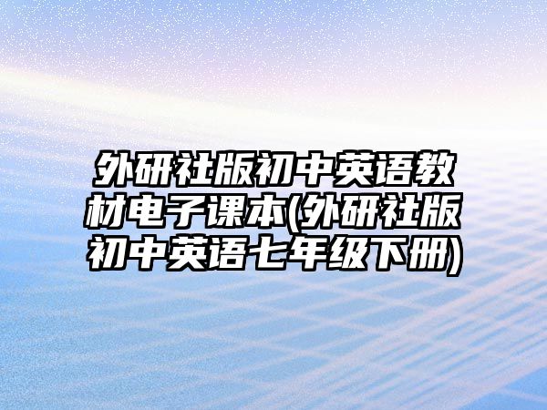 外研社版初中英語教材電子課本(外研社版初中英語七年級(jí)下冊(cè))