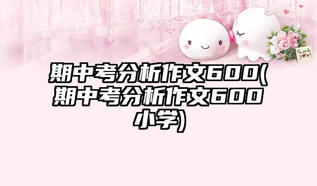 期中考分析作文600(期中考分析作文600小學)