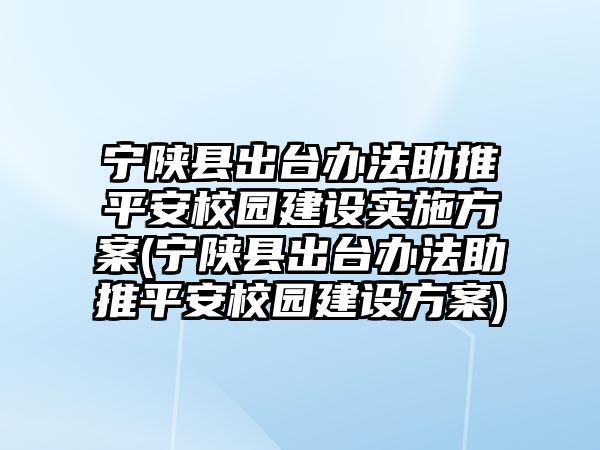 寧陜縣出臺辦法助推平安校園建設實施方案(寧陜縣出臺辦法助推平安校園建設方案)