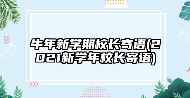 牛年新學(xué)期校長(zhǎng)寄語(2021新學(xué)年校長(zhǎng)寄語)