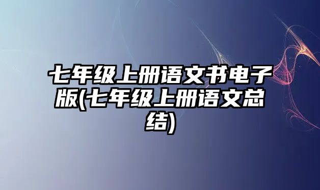 七年級上冊語文書電子版(七年級上冊語文總結(jié))