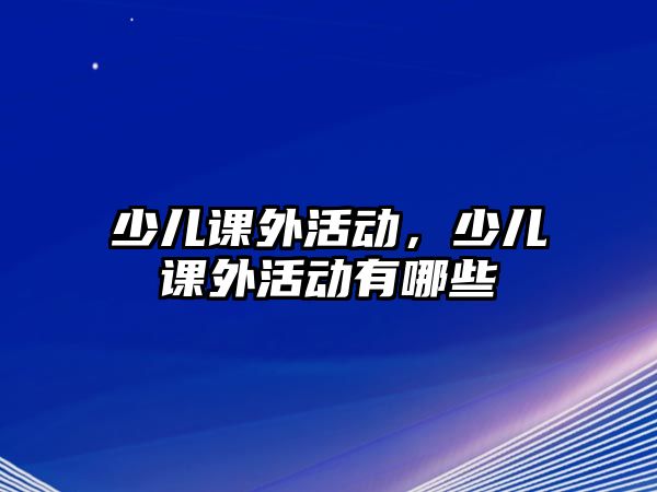 少兒課外活動，少兒課外活動有哪些