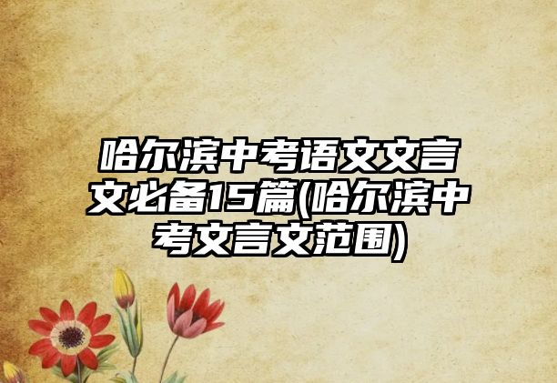 哈爾濱中考語文文言文必備15篇(哈爾濱中考文言文范圍)