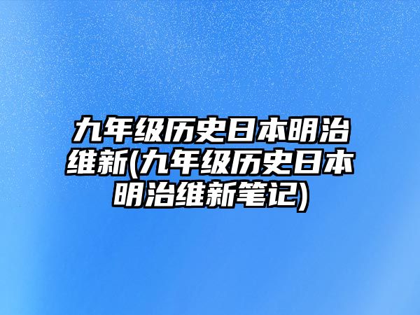 九年級(jí)歷史日本明治維新(九年級(jí)歷史日本明治維新筆記)