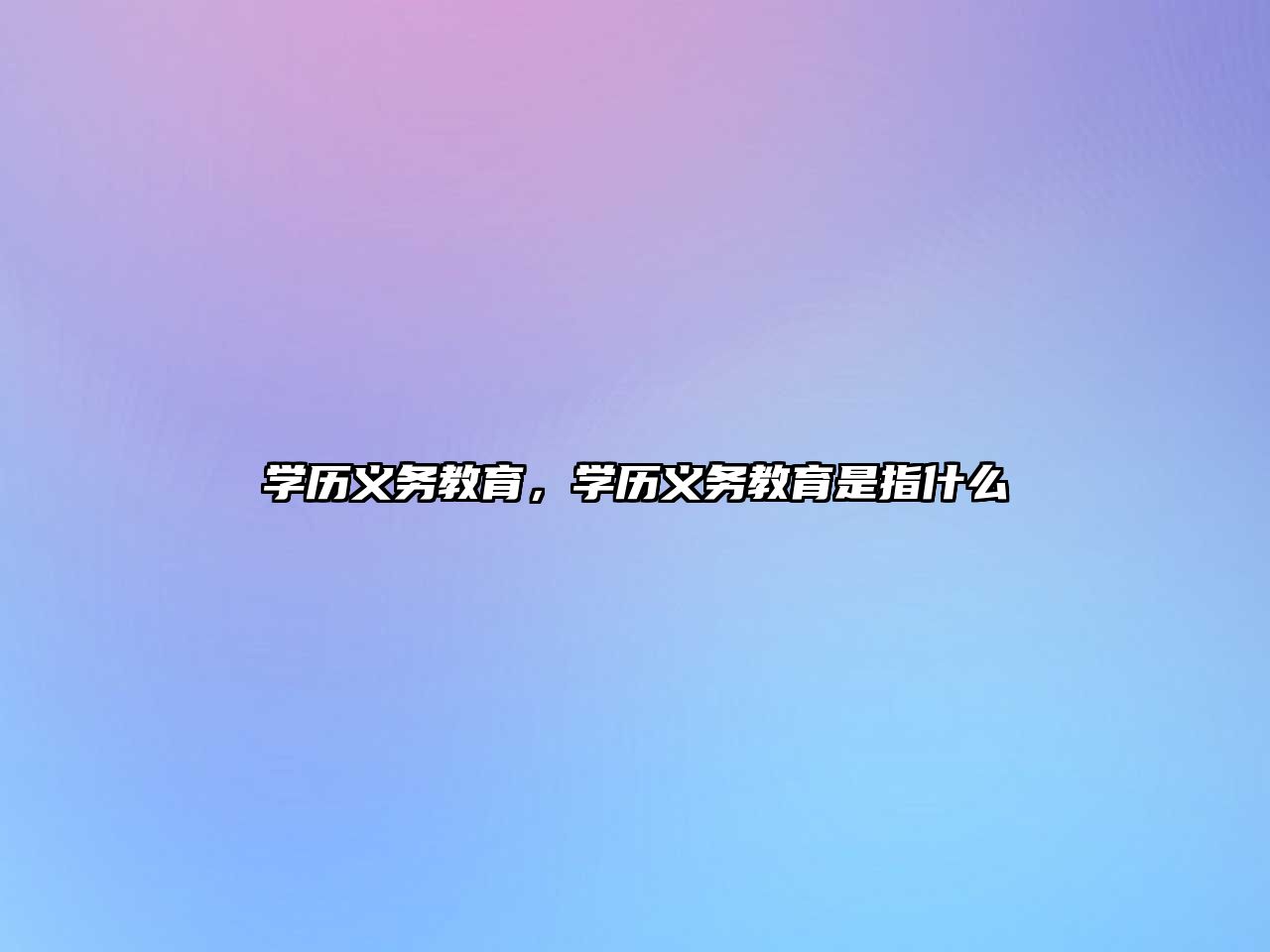 學(xué)歷義務(wù)教育，學(xué)歷義務(wù)教育是指什么