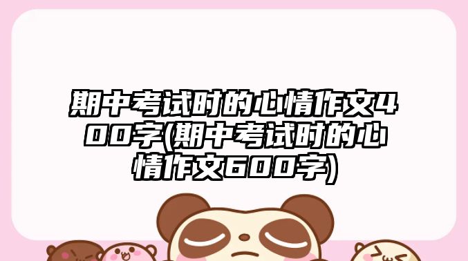 期中考試時的心情作文400字(期中考試時的心情作文600字)