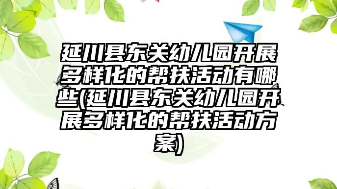 延川縣東關幼兒園開展多樣化的幫扶活動有哪些(延川縣東關幼兒園開展多樣化的幫扶活動方案)