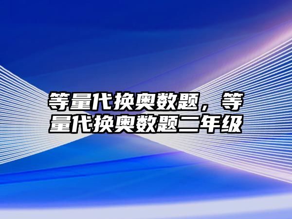 等量代換奧數題，等量代換奧數題二年級