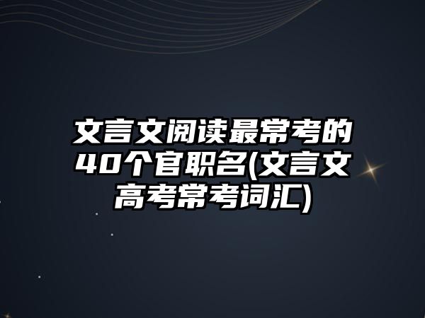 文言文閱讀最?？嫉?0個官職名(文言文高考?？荚~匯)